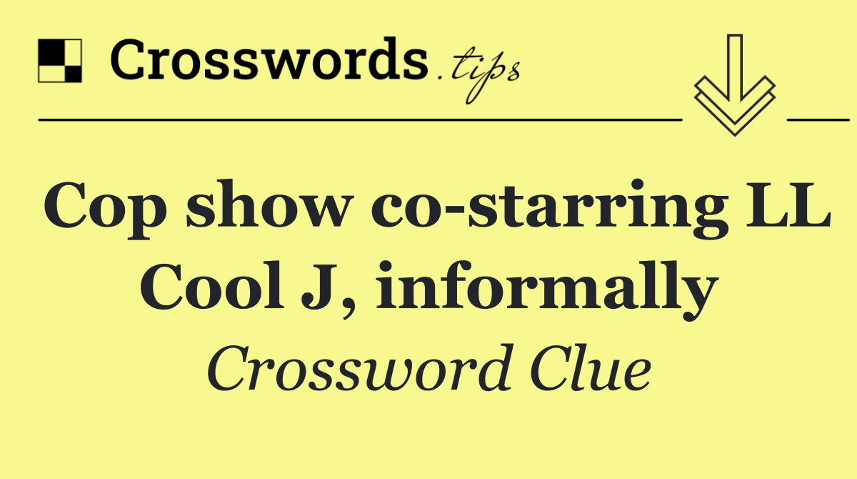 Cop show co starring LL Cool J, informally