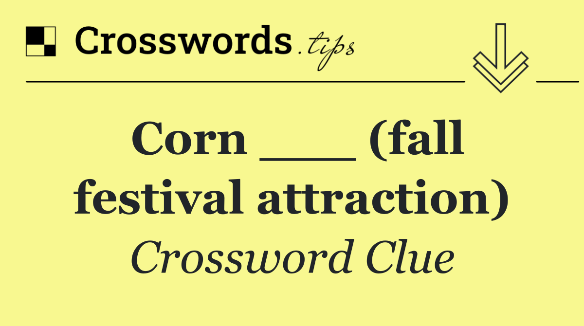 Corn ___ (fall festival attraction)