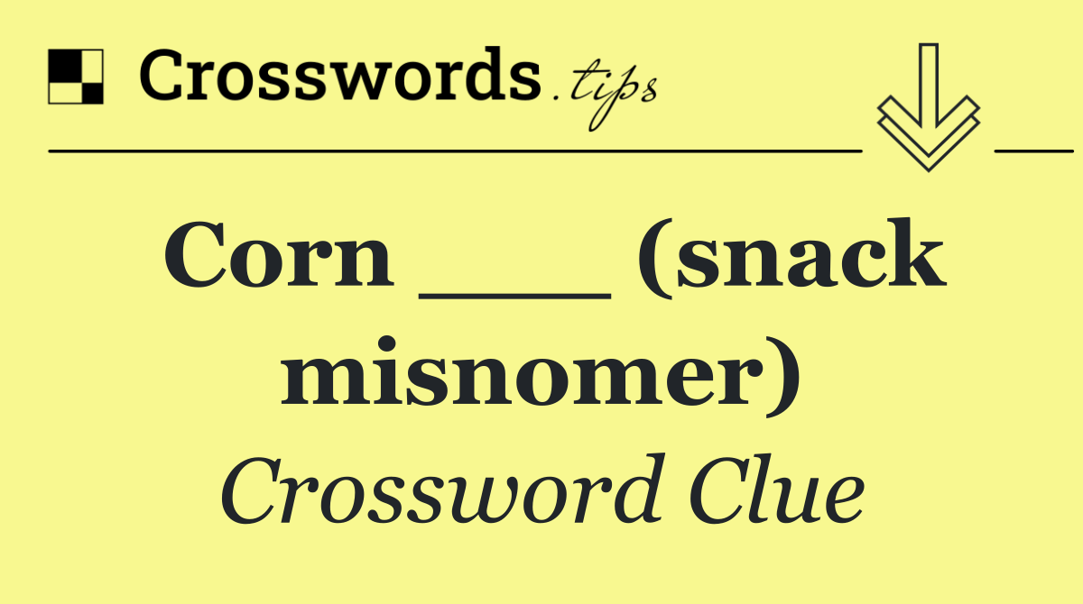 Corn ___ (snack misnomer)
