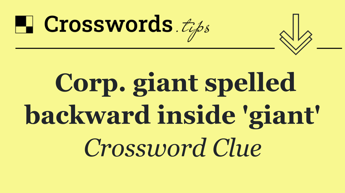 Corp. giant spelled backward inside 'giant'