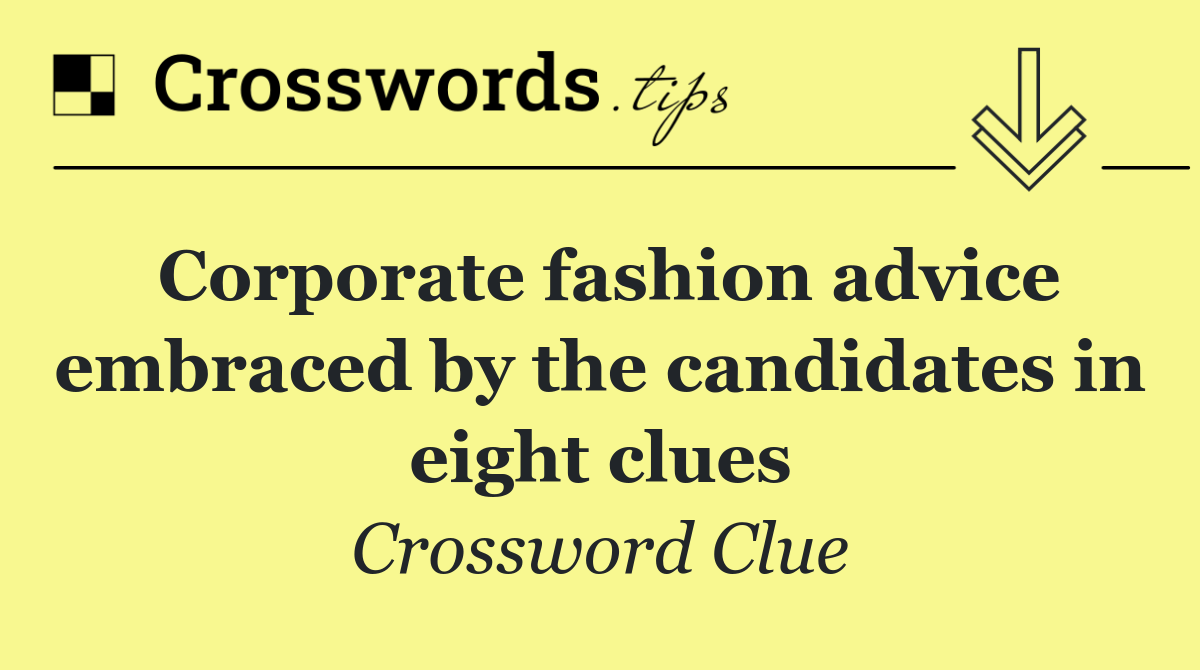 Corporate fashion advice embraced by the candidates in eight clues
