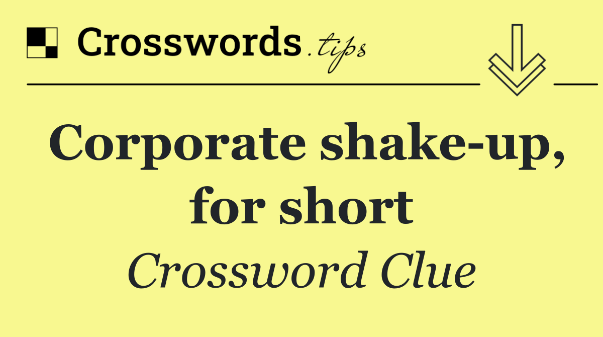 Corporate shake up, for short
