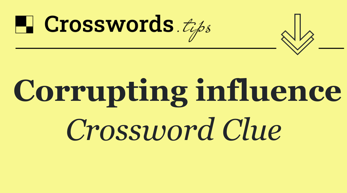Corrupting influence