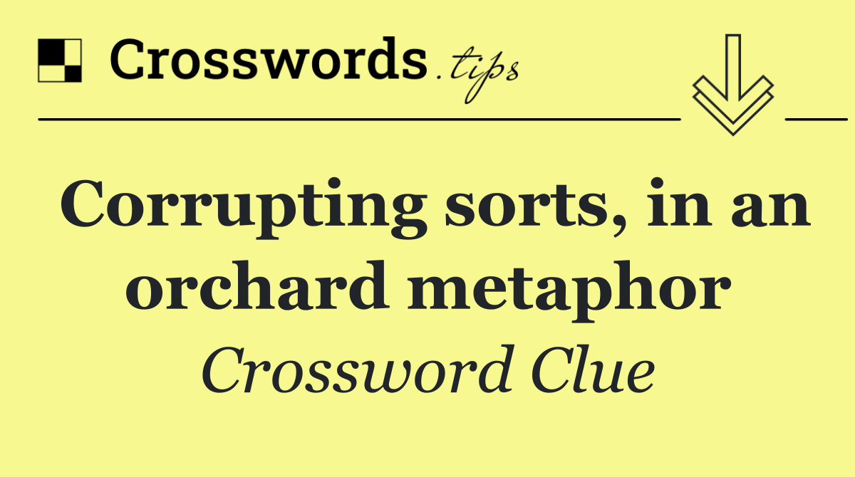 Corrupting sorts, in an orchard metaphor