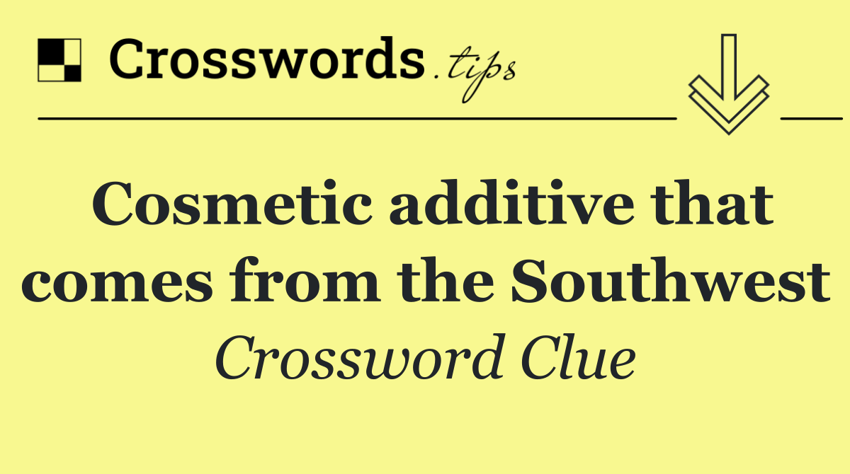 Cosmetic additive that comes from the Southwest