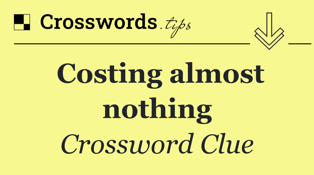 Costing almost nothing