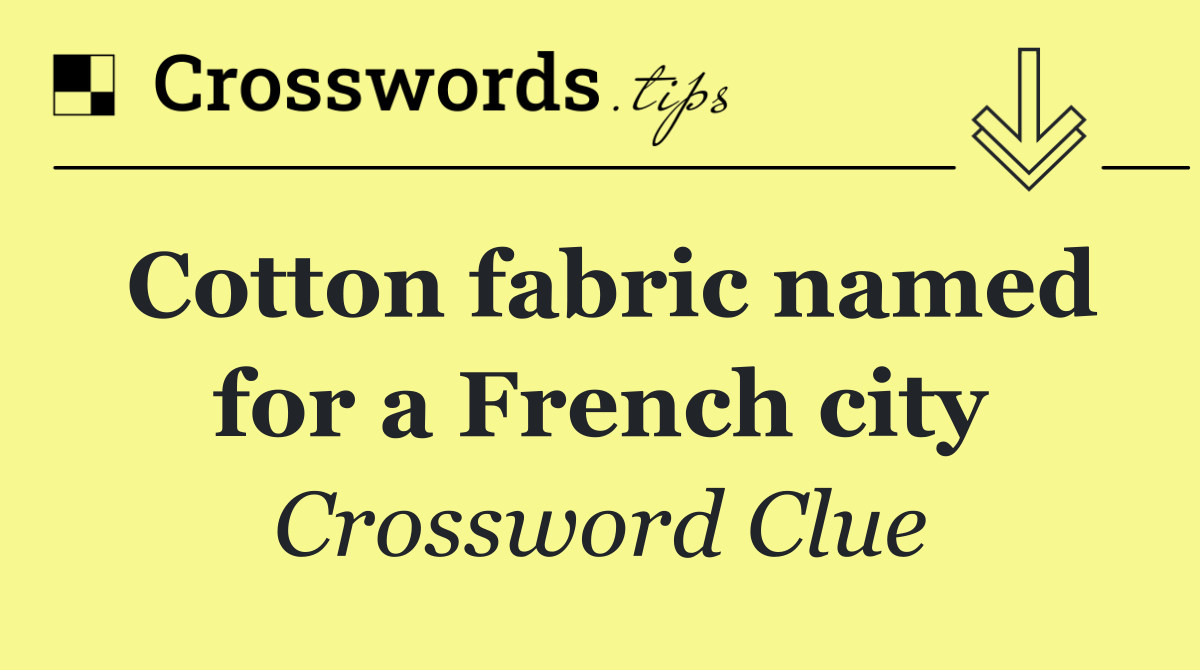 Cotton fabric named for a French city