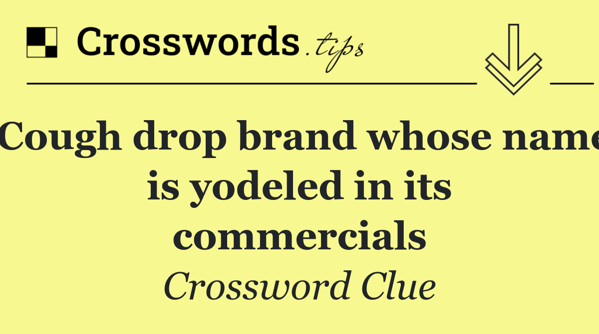 Cough drop brand whose name is yodeled in its commercials