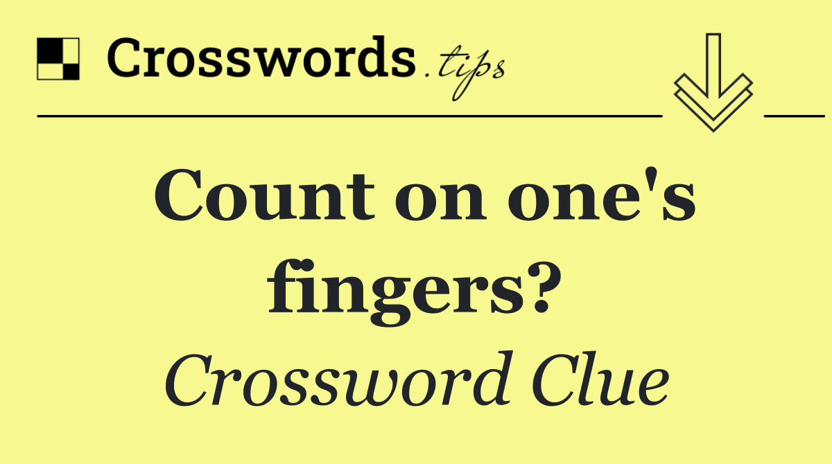 Count on one's fingers?