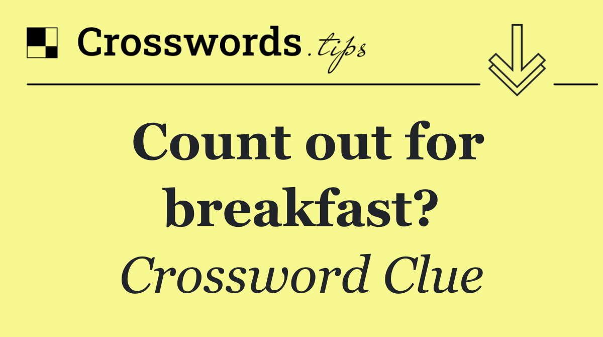 Count out for breakfast?