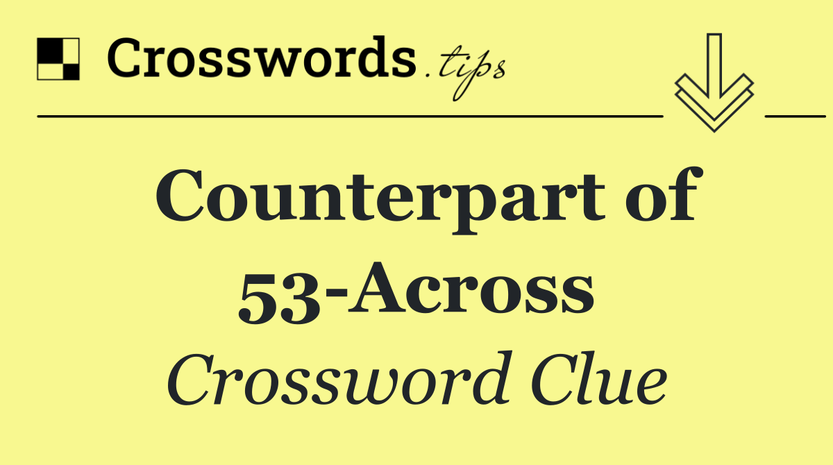Counterpart of 53 Across
