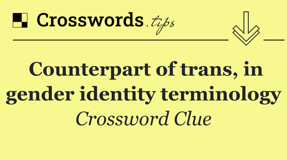 Counterpart of trans, in gender identity terminology