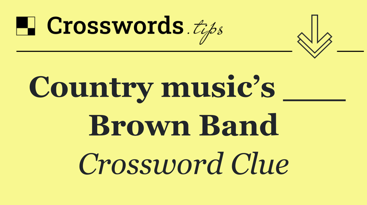 Country music’s ___ Brown Band