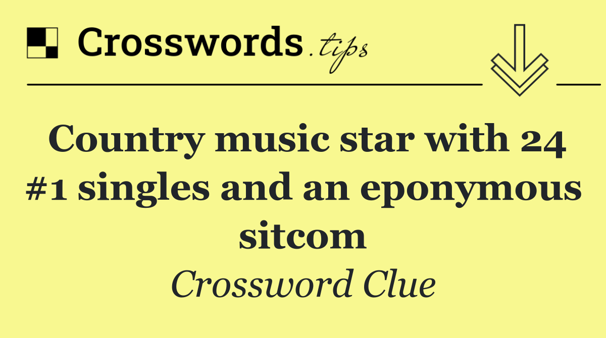 Country music star with 24 #1 singles and an eponymous sitcom