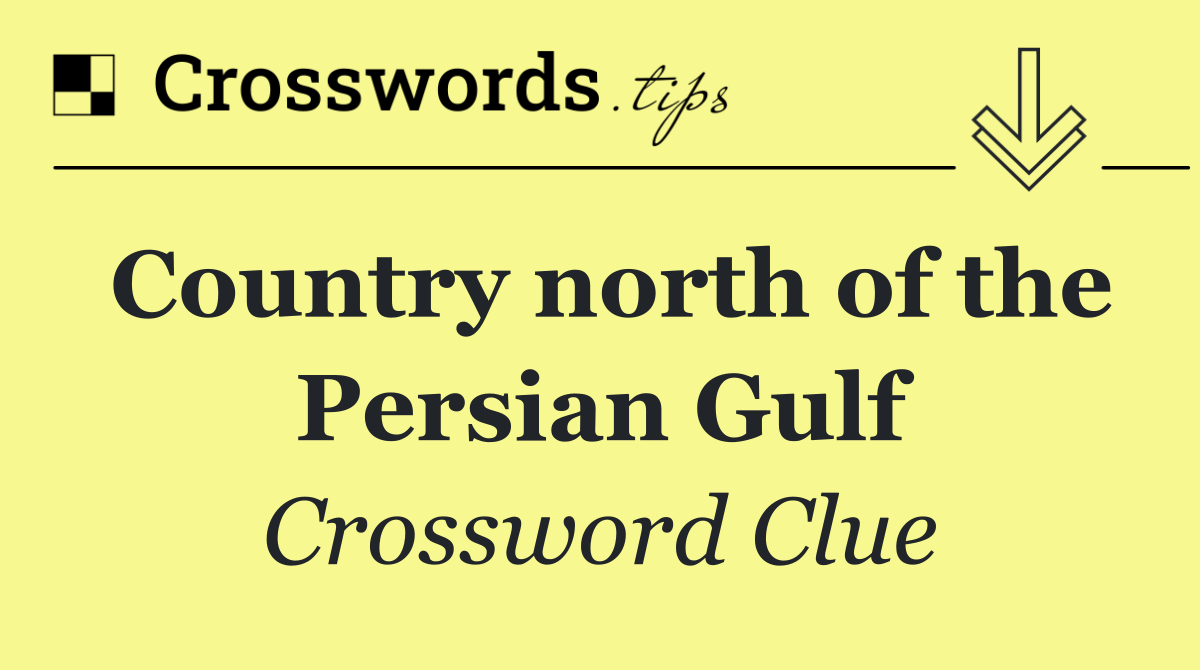 Country north of the Persian Gulf