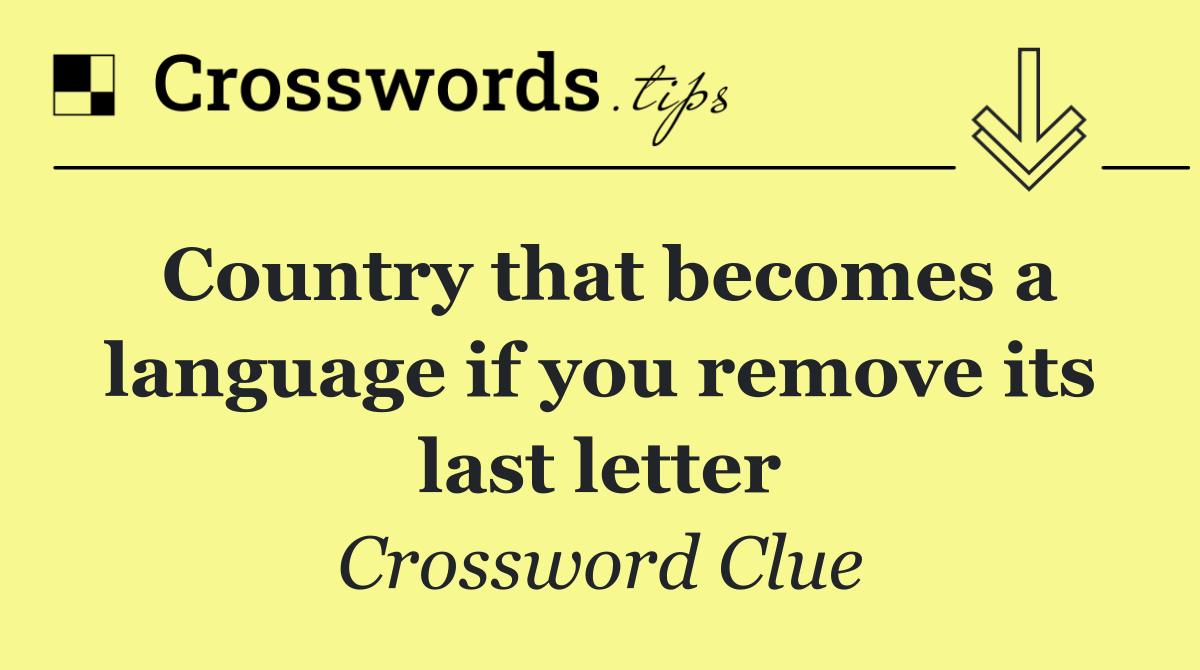 Country that becomes a language if you remove its last letter