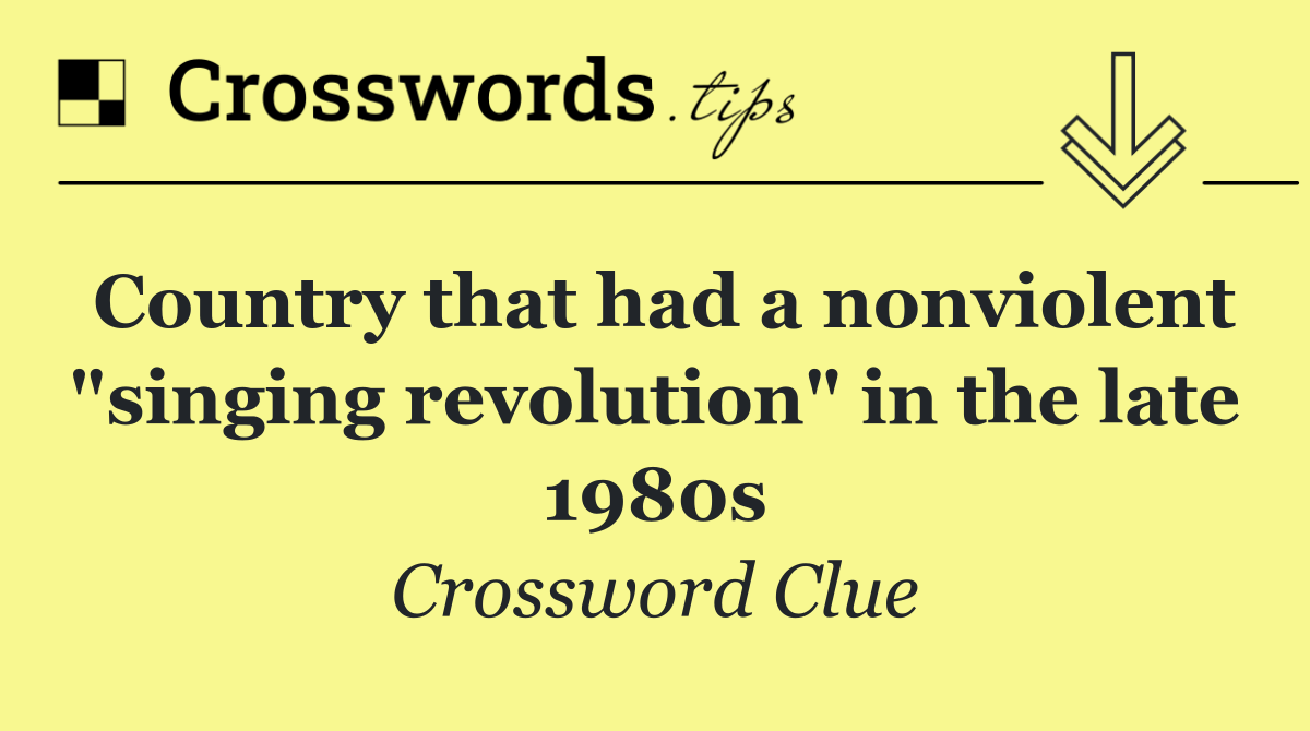 Country that had a nonviolent "singing revolution" in the late 1980s
