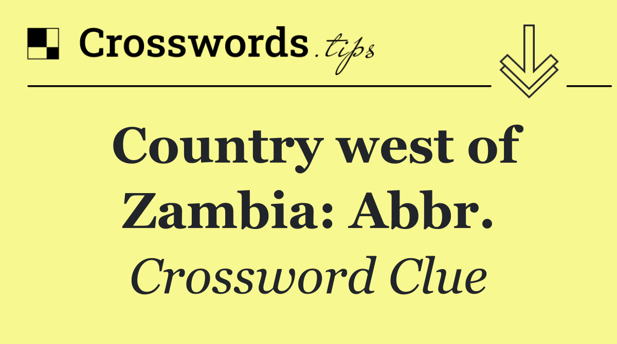 Country west of Zambia: Abbr.