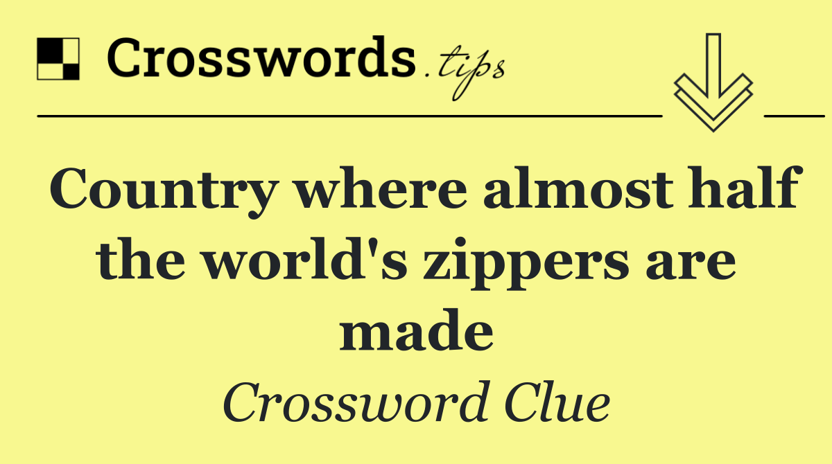 Country where almost half the world's zippers are made