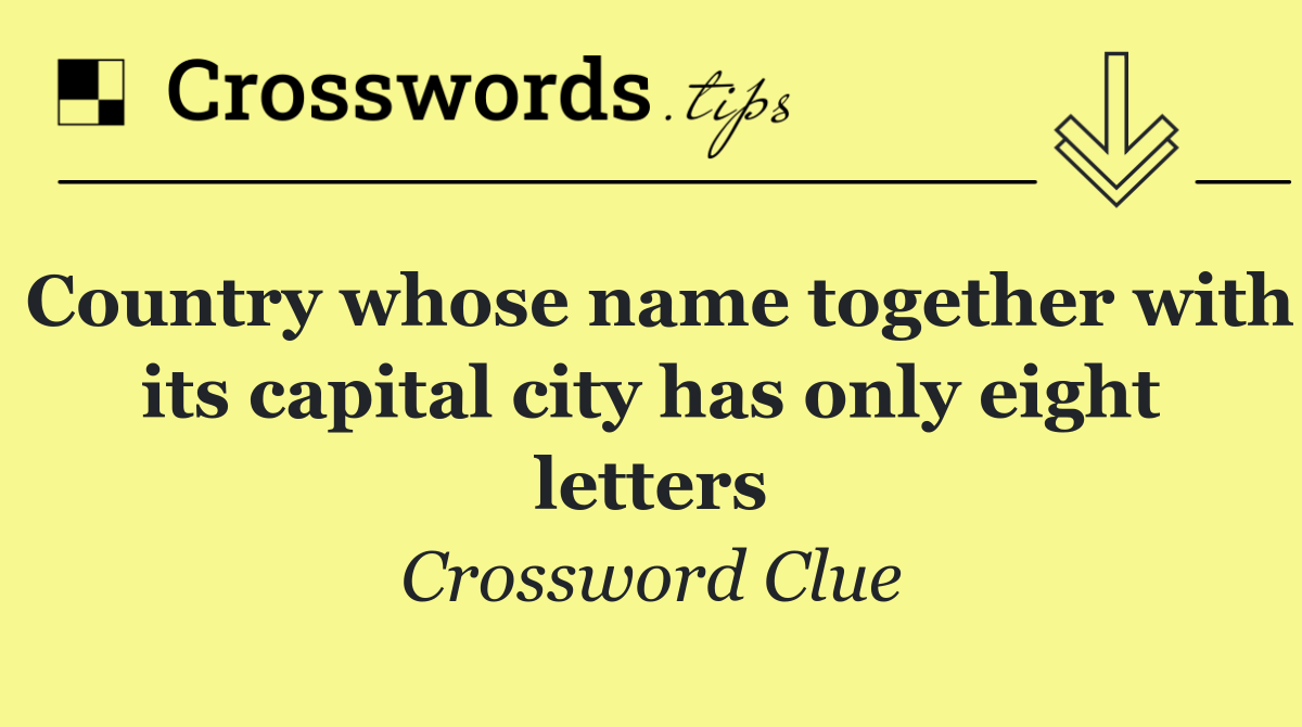Country whose name together with its capital city has only eight letters