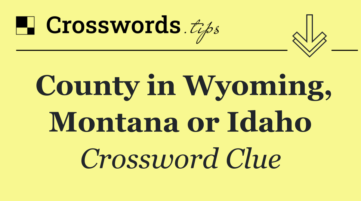 County in Wyoming, Montana or Idaho