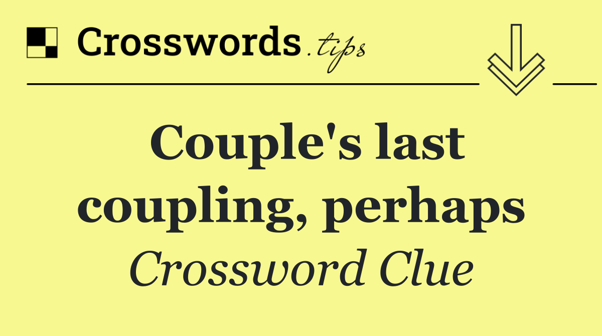 Couple's last coupling, perhaps