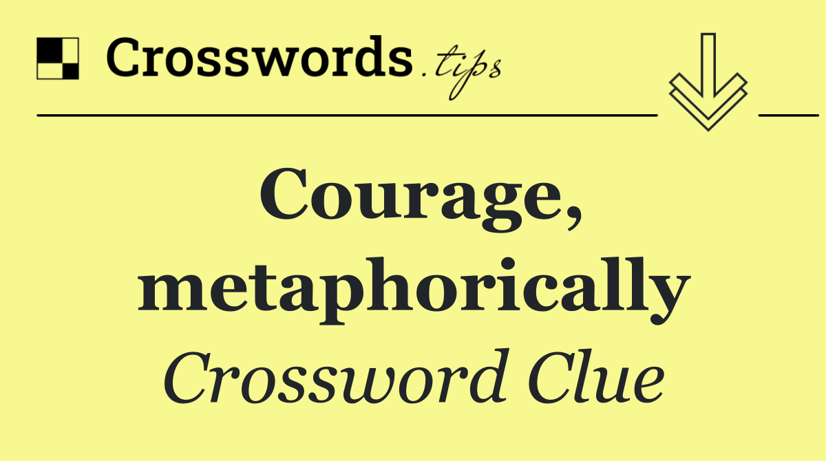 Courage, metaphorically