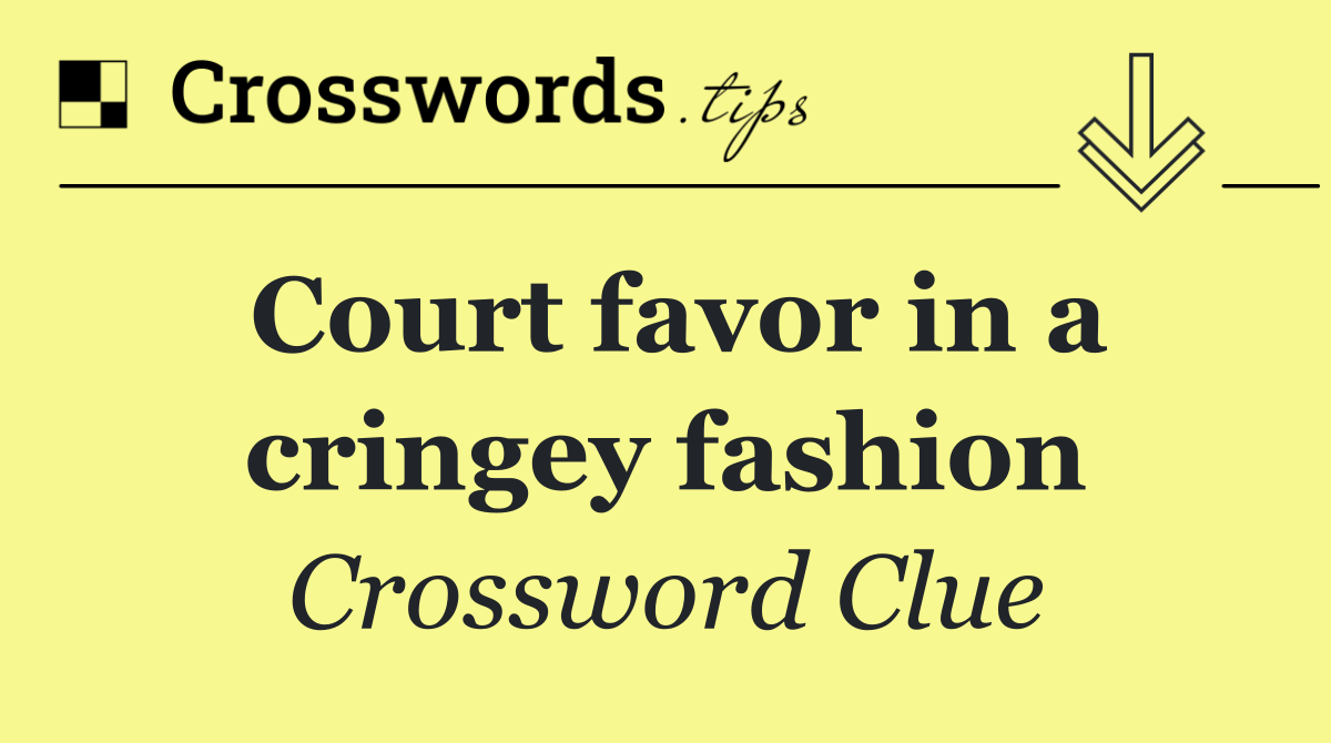 Court favor in a cringey fashion