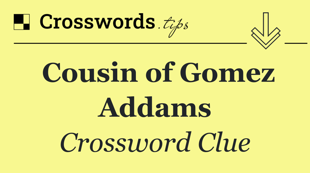 Cousin of Gomez Addams