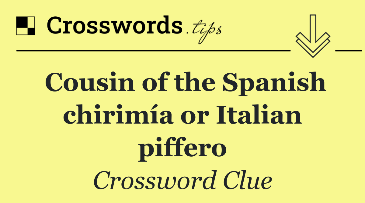 Cousin of the Spanish chirimía or Italian piffero