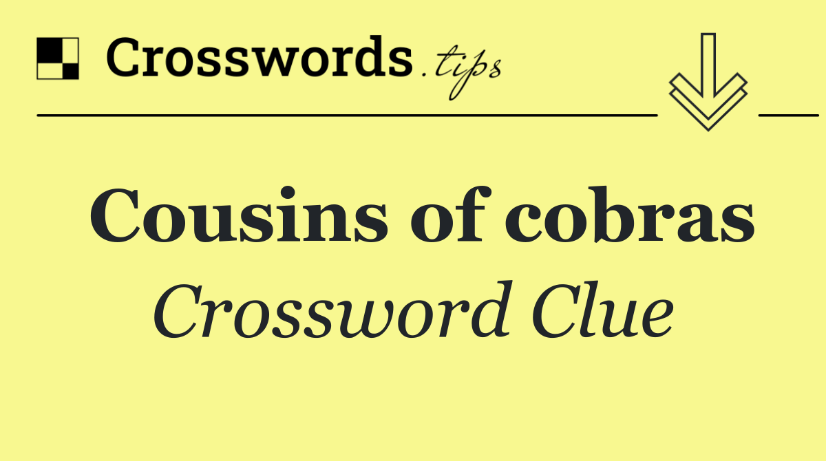 Cousins of cobras