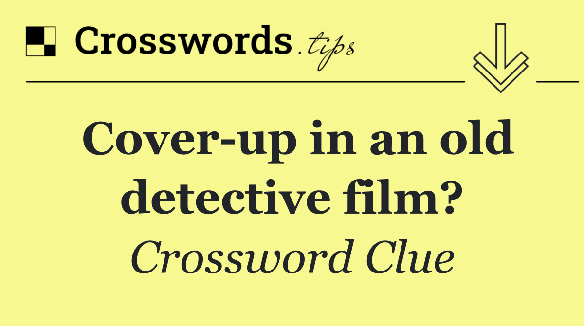 Cover up in an old detective film?