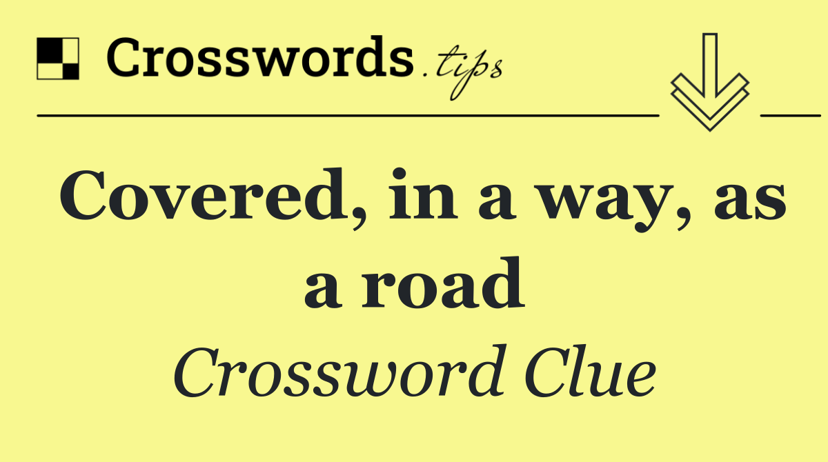Covered, in a way, as a road