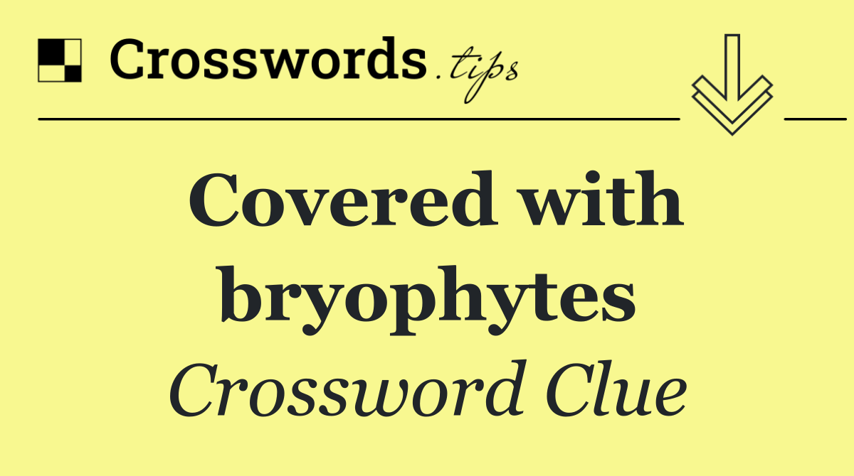 Covered with bryophytes