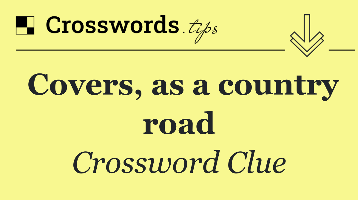 Covers, as a country road