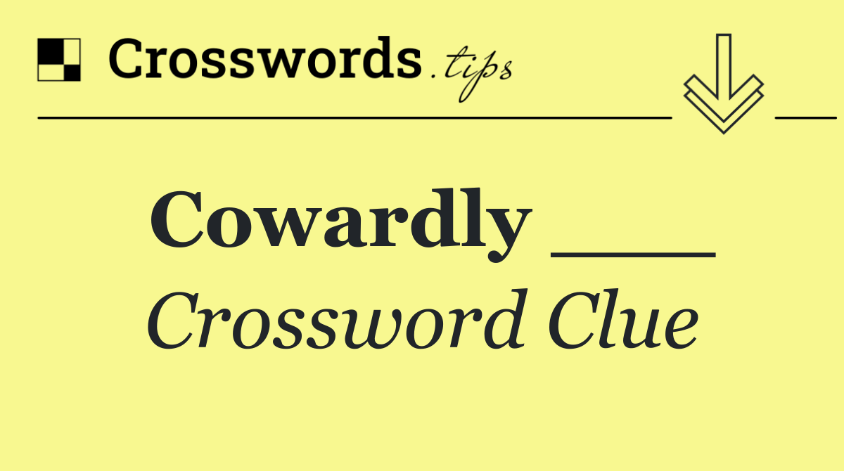Cowardly ___