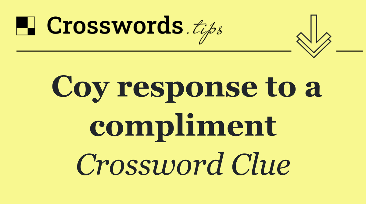Coy response to a compliment