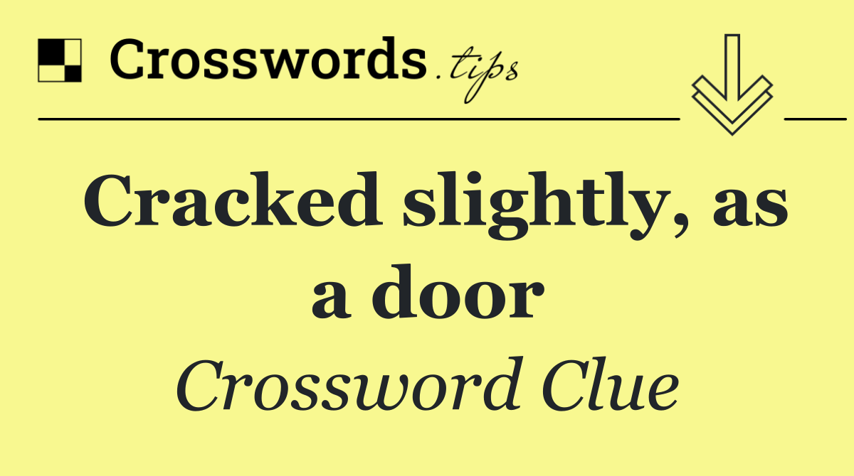 Cracked slightly, as a door