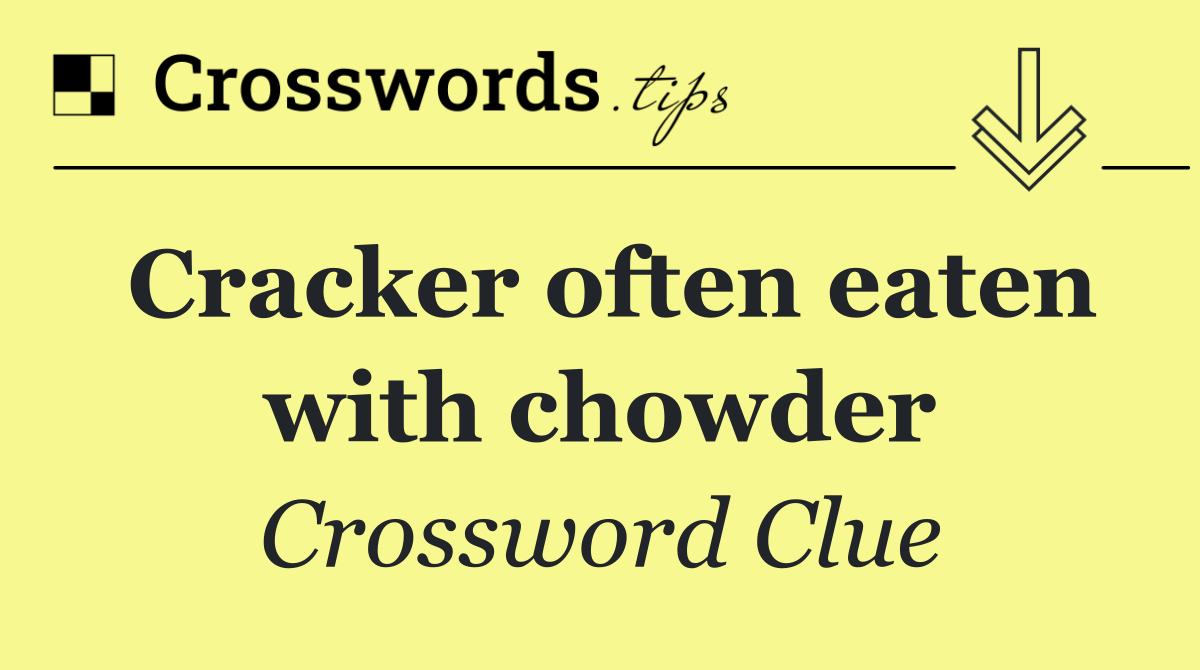 Cracker often eaten with chowder