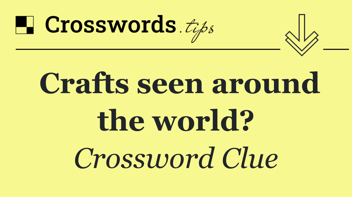 Crafts seen around the world? - Crossword Clue Answer - October 27 2026
