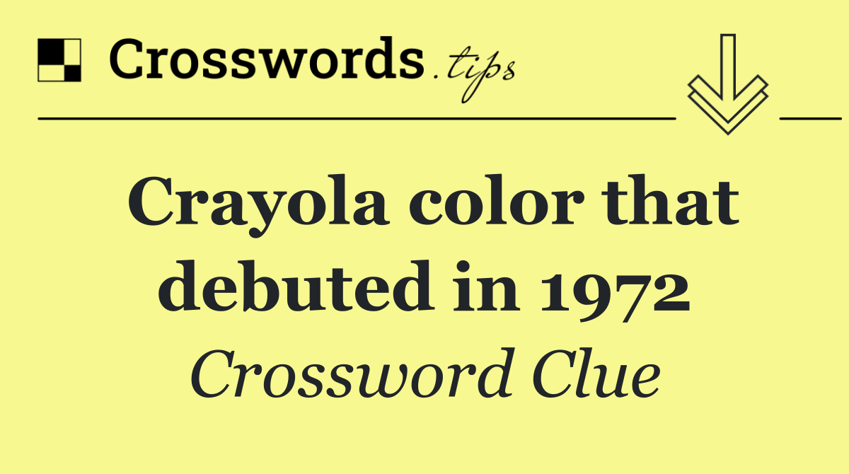 Crayola color that debuted in 1972