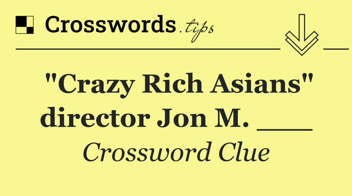 "Crazy Rich Asians" director Jon M. ___