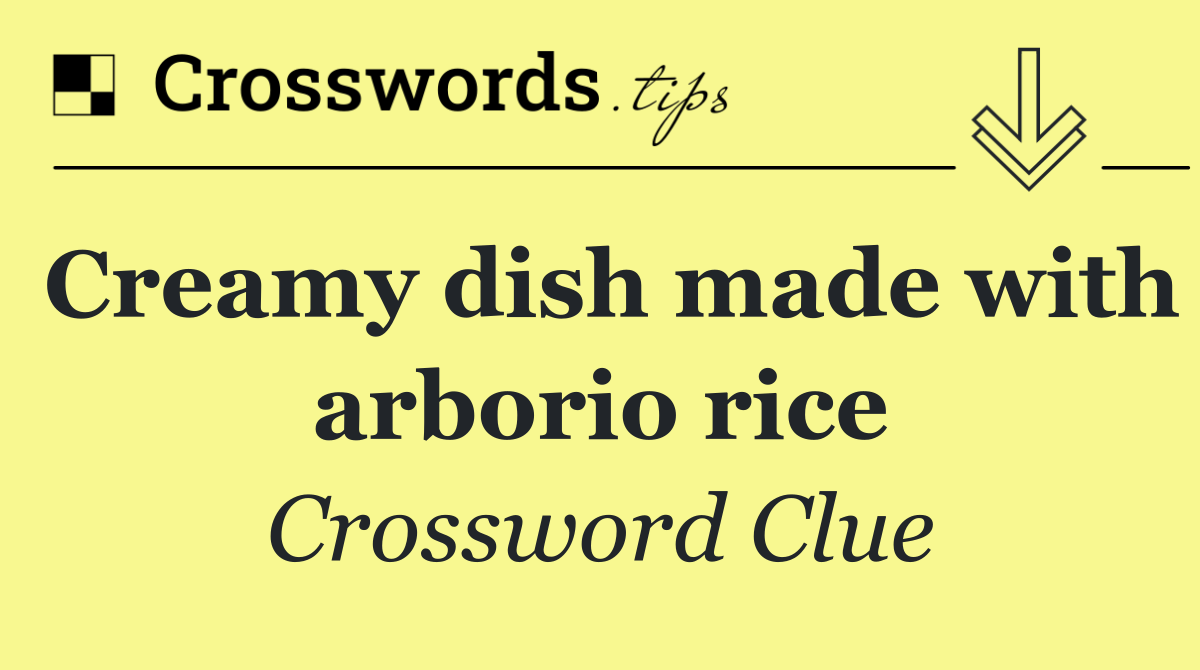 Creamy dish made with arborio rice