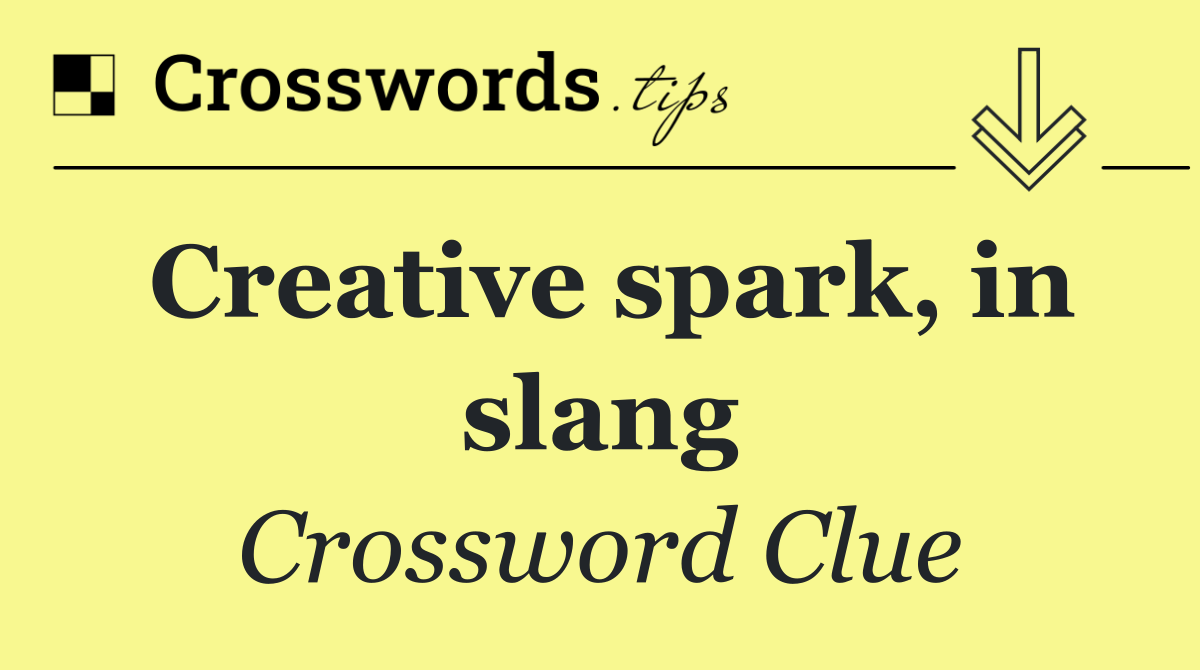 Creative spark, in slang