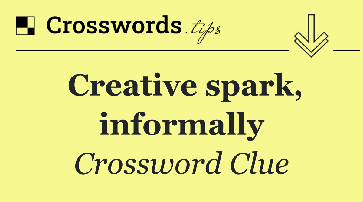 Creative spark, informally Crossword Clue Answer October 13 2024