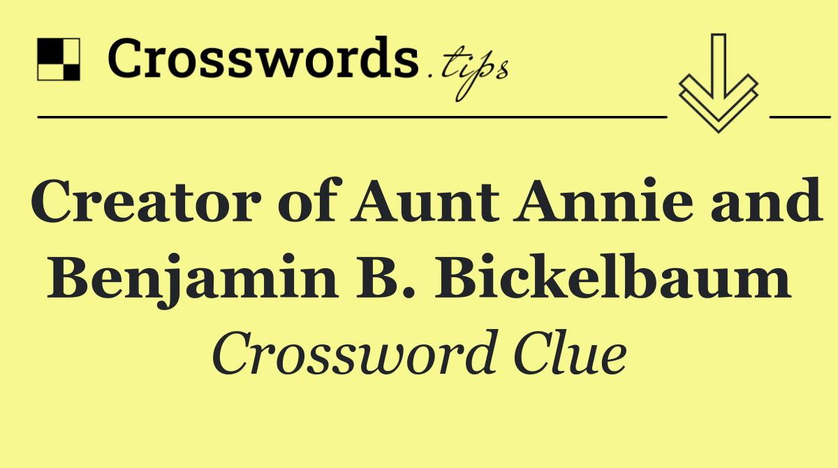 Creator of Aunt Annie and Benjamin B. Bickelbaum