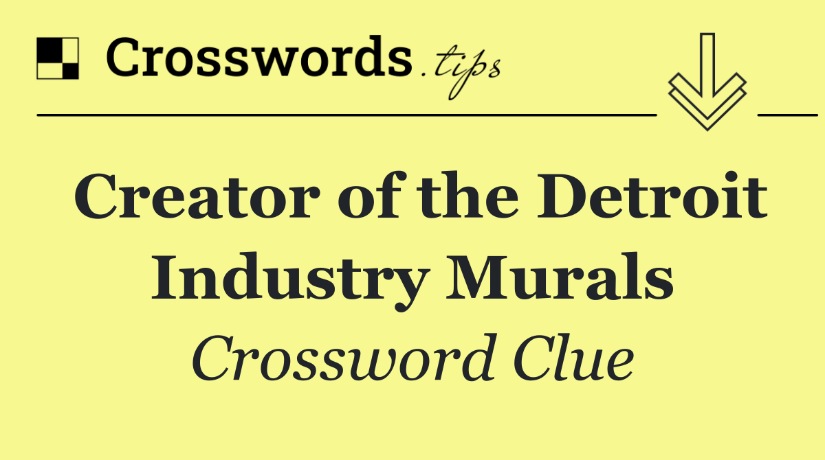 Creator of the Detroit Industry Murals