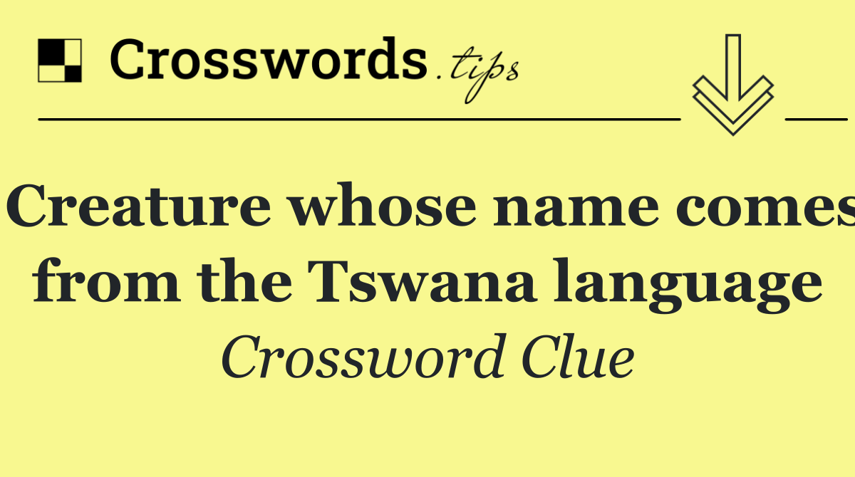 Creature whose name comes from the Tswana language
