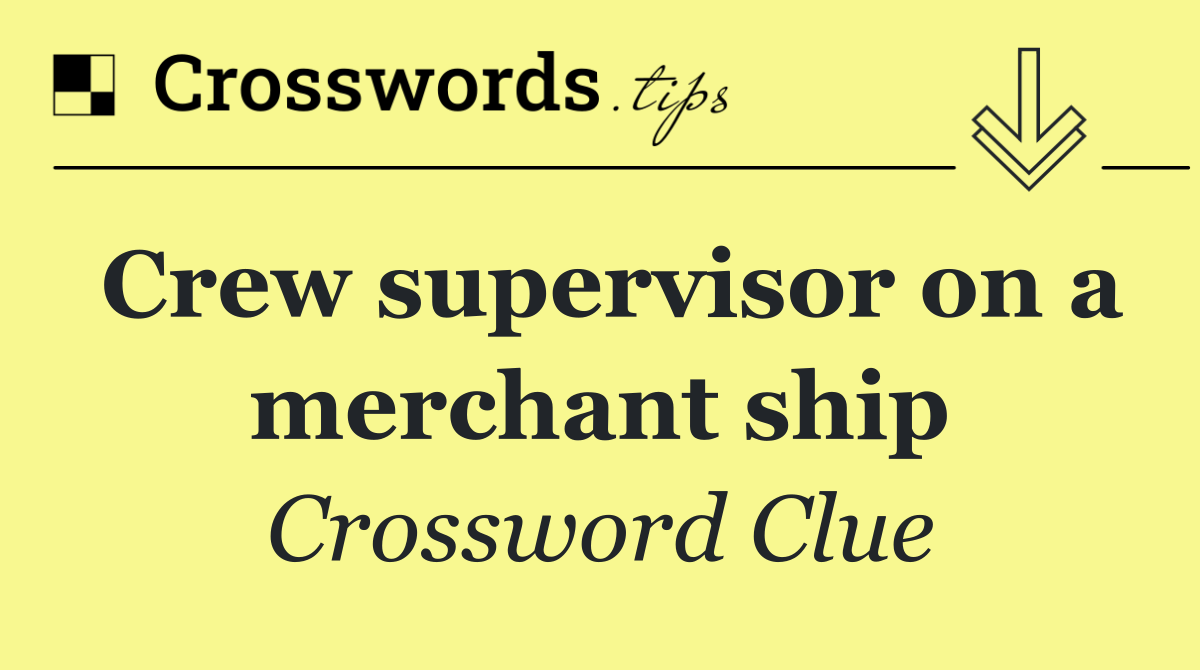 Crew supervisor on a merchant ship