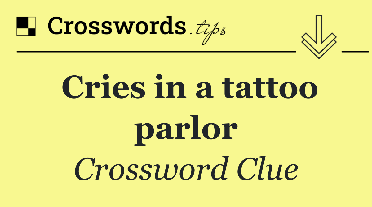 Cries in a tattoo parlor